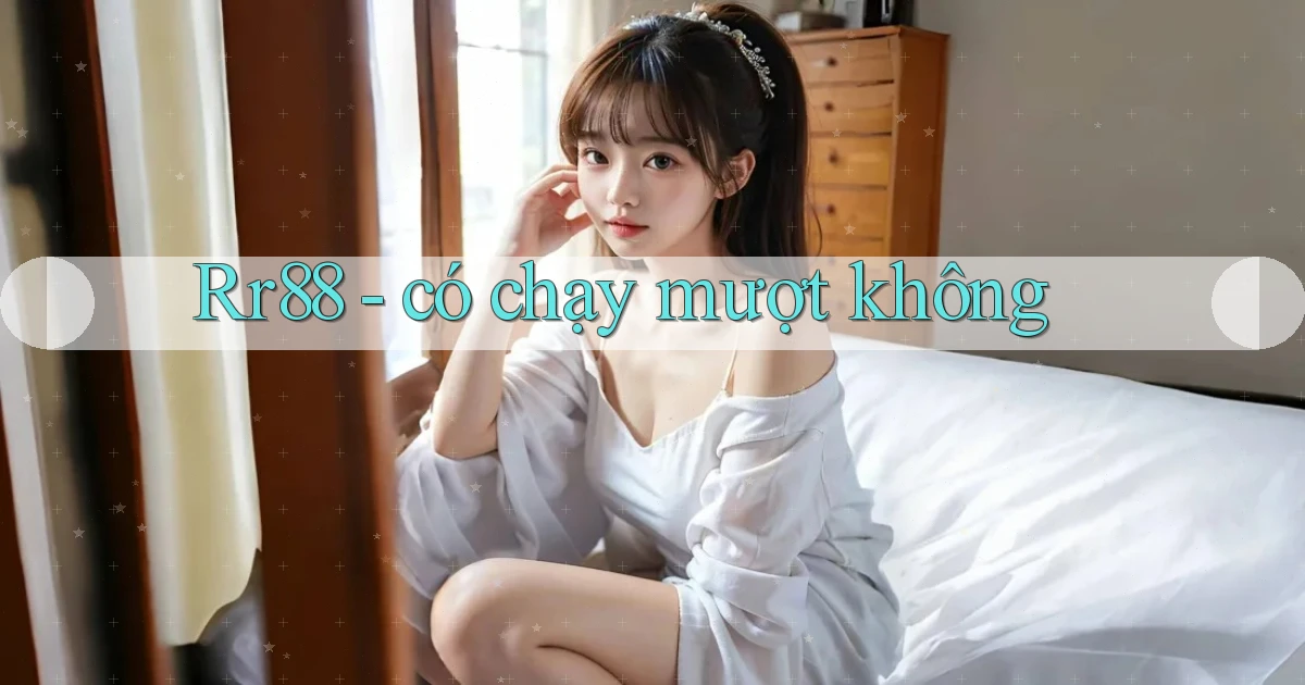 Rr88   có chạy mượt không