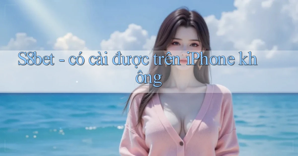 S8bet   có cài được trên iPhone không