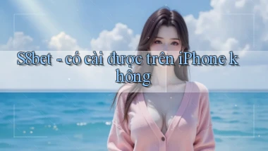 S8bet   có cài được trên iPhone không