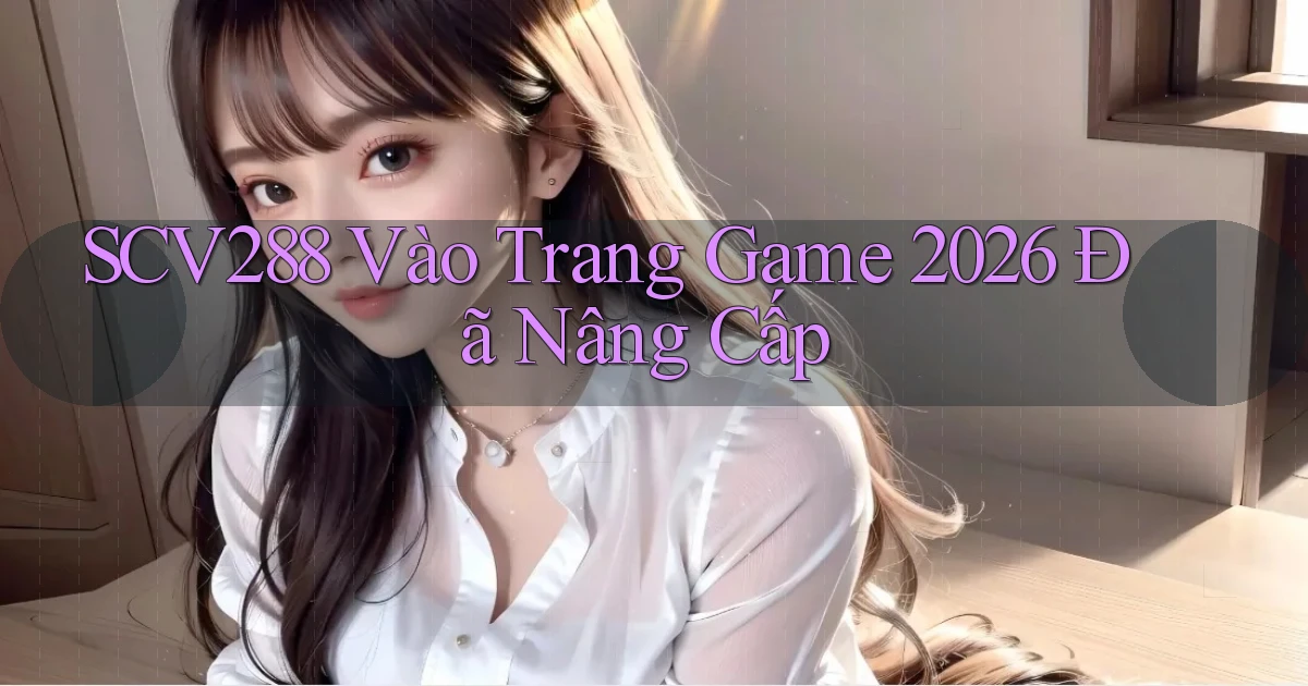 scv288   Vào Trang Game 2026 Đã Nâng Cấp