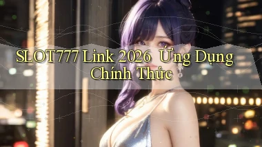 slot777   Link 2026 ｜ Ứng Dụng Chính Thức