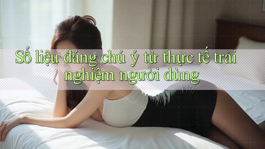 Số liệu đáng chú ý từ thực tế trải nghiệm người dùng Số liệu đáng chú ý từ thực tế trải nghiệm người dùng