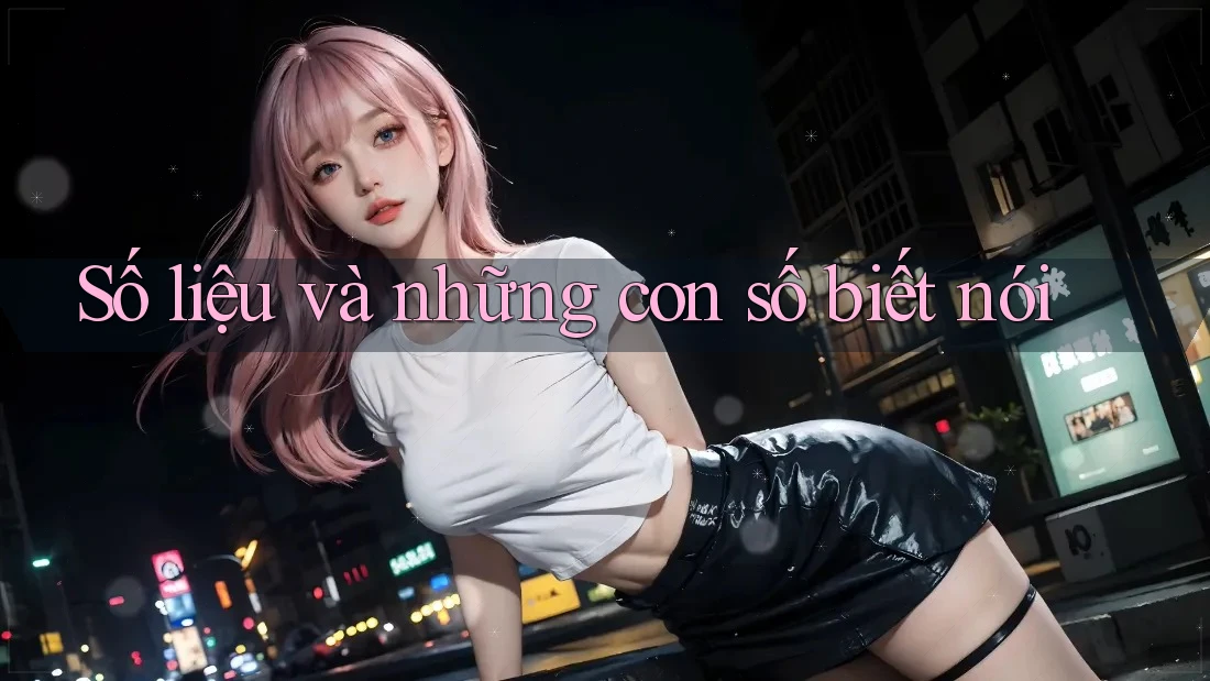 Số liệu và những con số biết nói