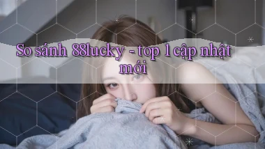 So sánh 88lucky   top 1 cập nhật mới