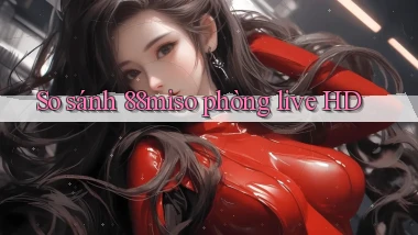 So sánh 88miso phòng live HD