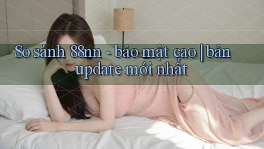 So sánh 88nn   bảo mật cao bản update mới nhất