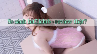 So sánh hit21club   review thật