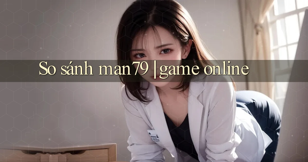 So sánh man79 game online