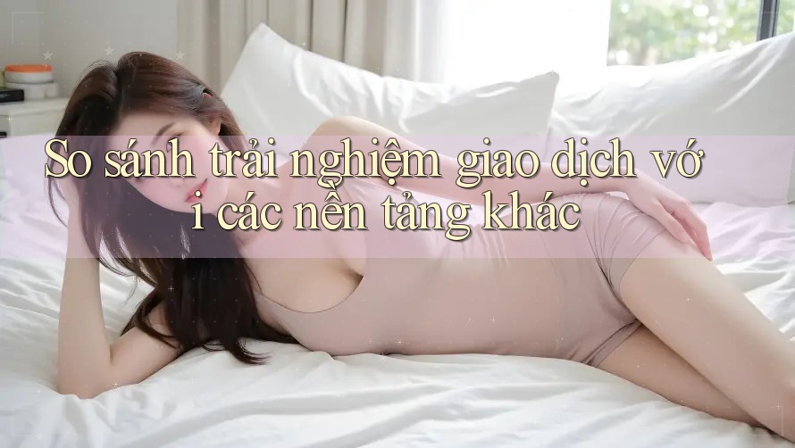 So sánh trải nghiệm giao dịch với các nền tảng khác So sánh trải nghiệm giao dịch với các nền tảng khác