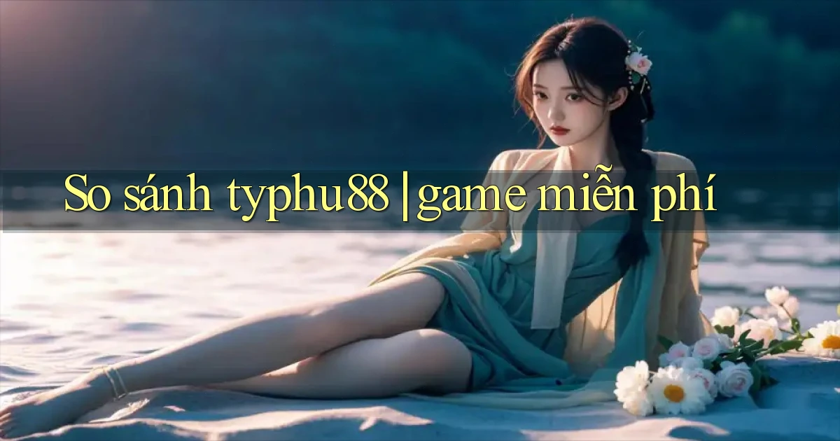 So sánh typhu88 game miễn phí