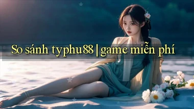 So sánh typhu88 game miễn phí