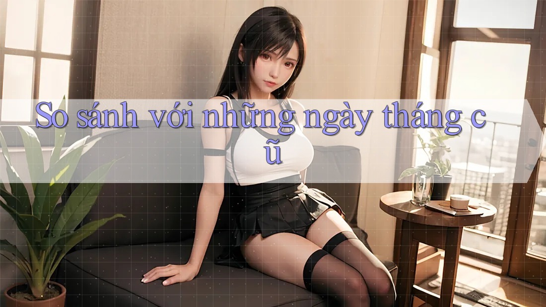 So sánh với những ngày tháng cũ So sánh với những ngày tháng cũ