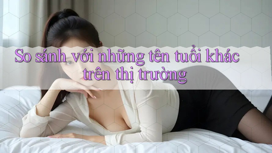 So sánh với những tên tuổi khác trên thị trường