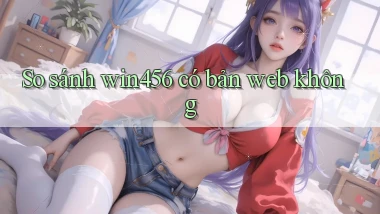 So sánh win456 có bản web không