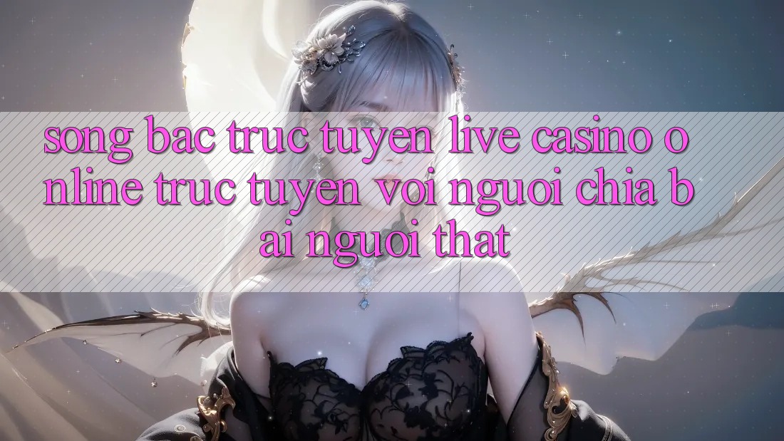Sòng bạc trực tuyến (Live Casino online trực tuyến) với Người chia bài người thật Sòng bạc trực tuyến (Live Casino online trực tuyến) với Người chia bài người thật