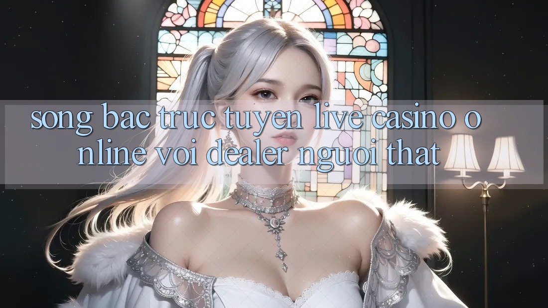Sòng bạc trực tuyến (Live Casino online) với Dealer người thật Sòng bạc trực tuyến (Live Casino online) với Dealer người thật
