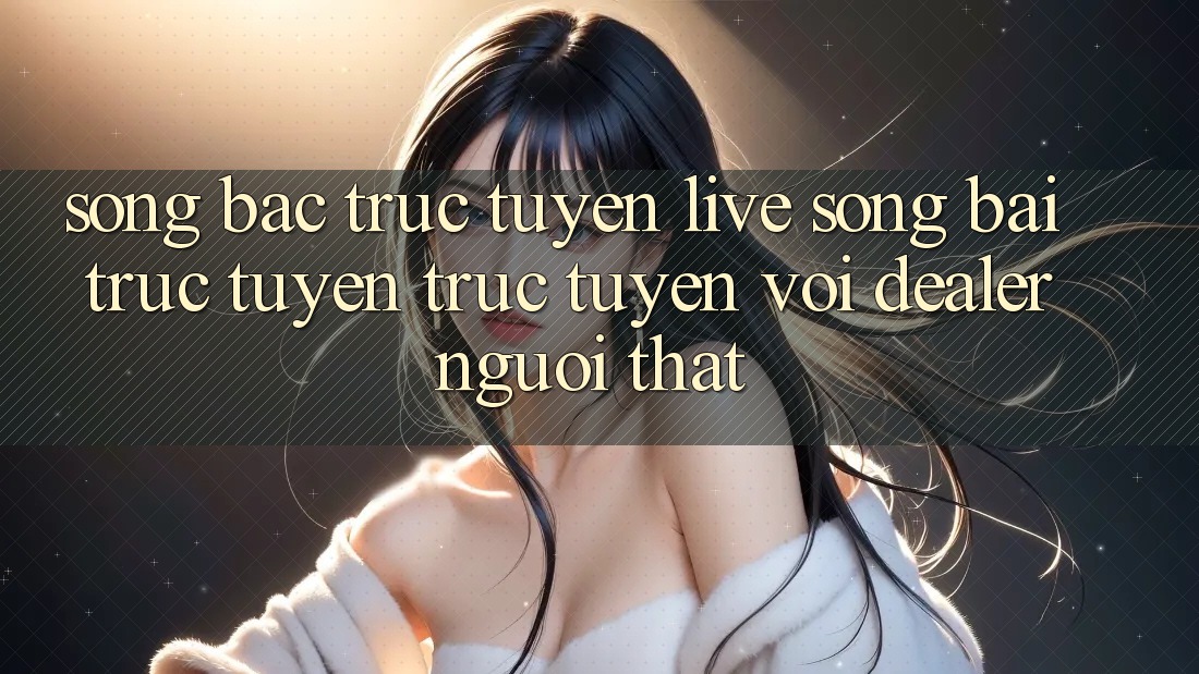 Sòng bạc trực tuyến (Live Sòng bài trực tuyến trực tuyến) với Dealer người thật Sòng bạc trực tuyến (Live Sòng bài trực tuyến trực tuyến) với Dealer người thật