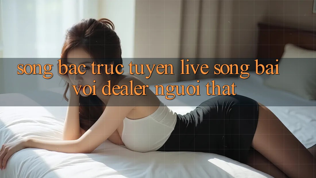 Sòng bạc trực tuyến (Live Sòng bài) với Dealer người thật Sòng bạc trực tuyến (Live Sòng bài) với Dealer người thật