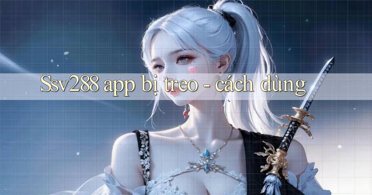 Ssv288 app bị treo   cách dùng