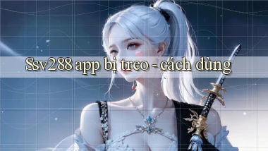 Ssv288 app bị treo   cách dùng