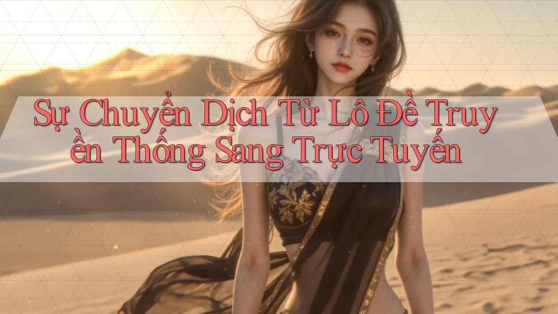 Sự Chuyển Dịch Từ Lô Đề Truyền Thống Sang Trực Tuyến