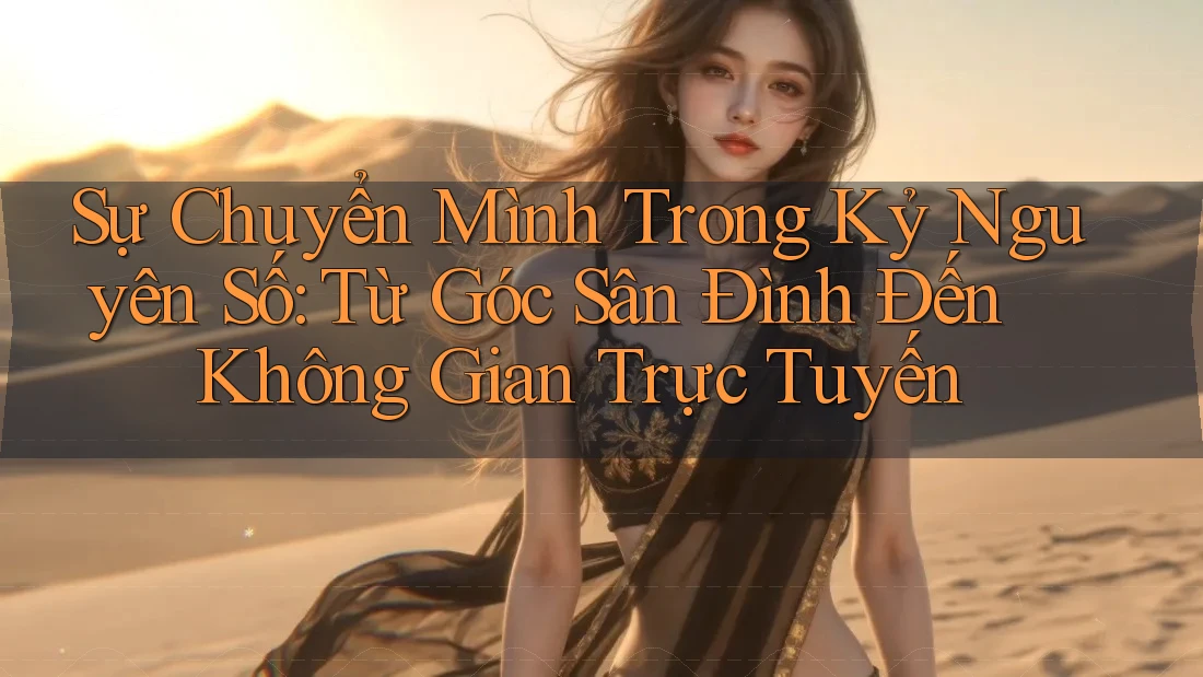 Sự Chuyển Mình Trong Kỷ Nguyên Số: Từ Góc Sân Đình Đến Không Gian Trực Tuyến Sự Chuyển Mình Trong Kỷ Nguyên Số: Từ Góc Sân Đình Đến Không Gian Trực Tuyến