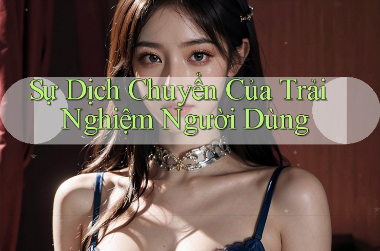 Sự Dịch Chuyển Của Trải Nghiệm Người Dùng