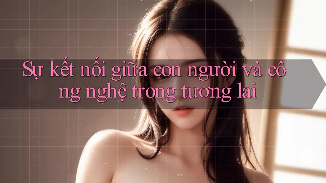 Sự kết nối giữa con người và công nghệ trong tương lai