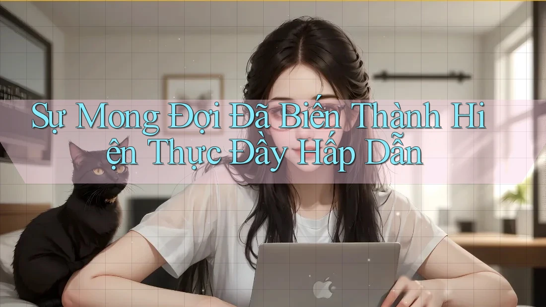 Sự Mong Đợi Đã Biến Thành Hiện Thực Đầy Hấp Dẫn