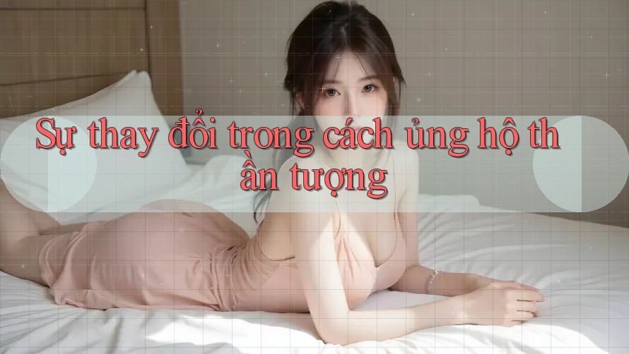 Sự thay đổi trong cách ủng hộ thần tượng Sự thay đổi trong cách ủng hộ thần tượng
