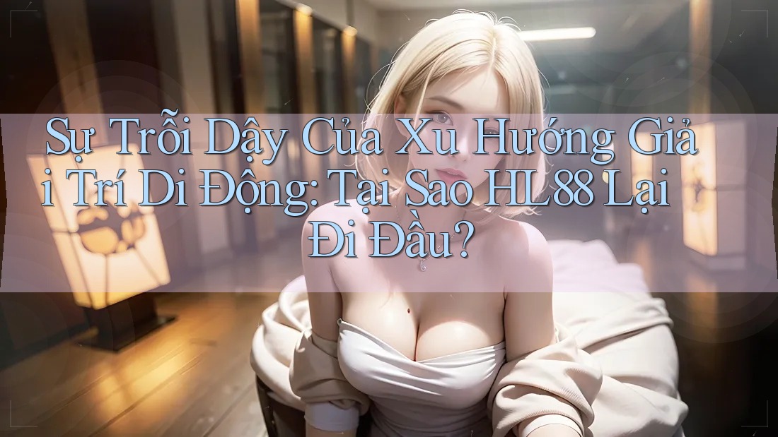Sự Trỗi Dậy Của Xu Hướng Giải Trí Di Động: Tại Sao HL88 Lại Đi Đầu?