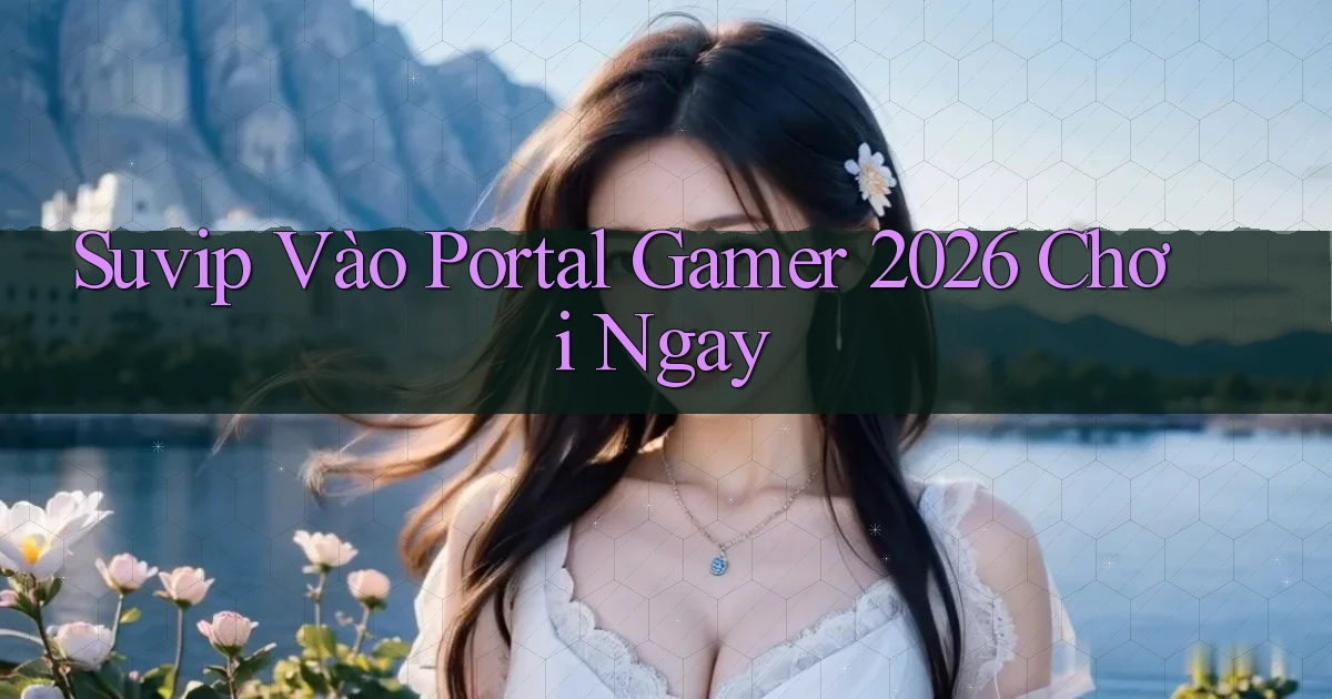 suvip   Vào Portal Gamer 2026 Chơi Ngay