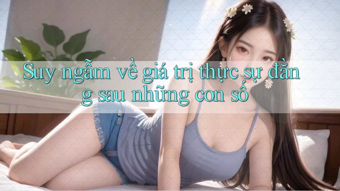 Suy ngẫm về giá trị thực sự đằng sau những con số