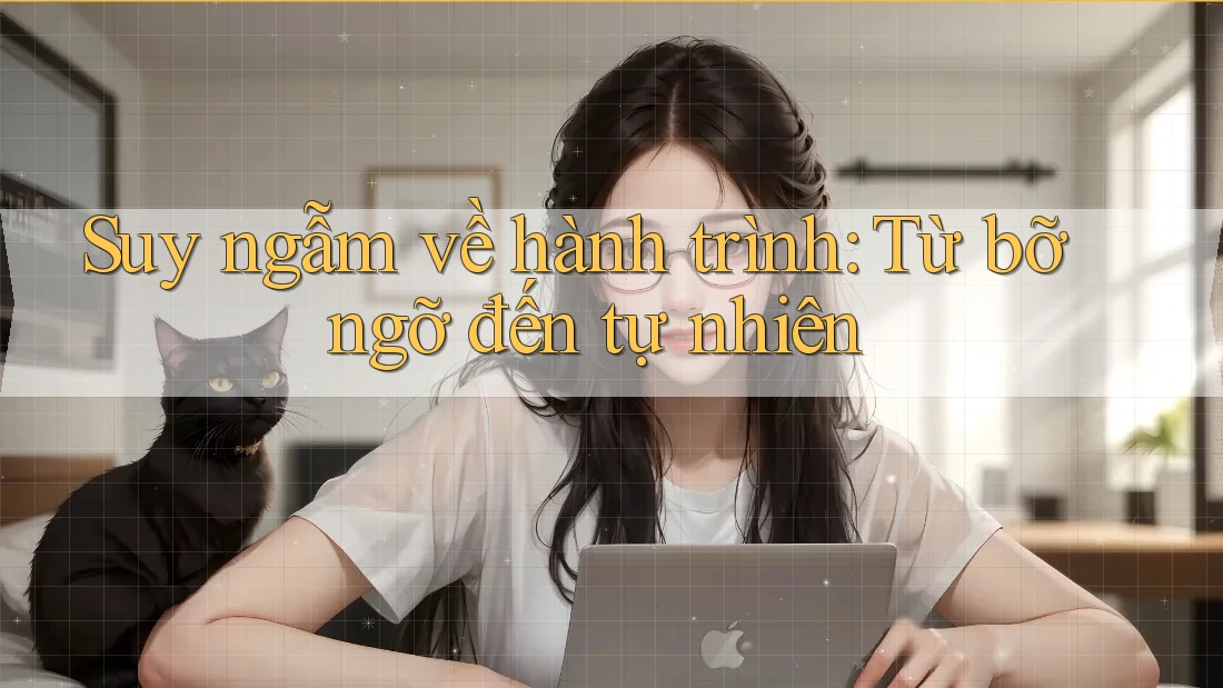 Suy ngẫm về hành trình: Từ bỡ ngỡ đến tự nhiên Suy ngẫm về hành trình: Từ bỡ ngỡ đến tự nhiên