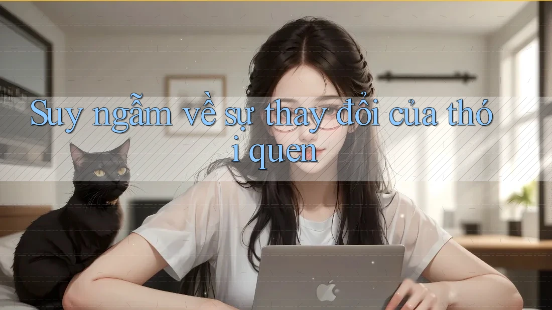 Suy ngẫm về sự thay đổi của thói quen Suy ngẫm về sự thay đổi của thói quen