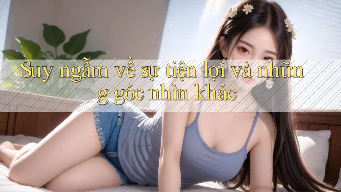 Suy ngẫm về sự tiện lợi và những góc nhìn khác Suy ngẫm về sự tiện lợi và những góc nhìn khác