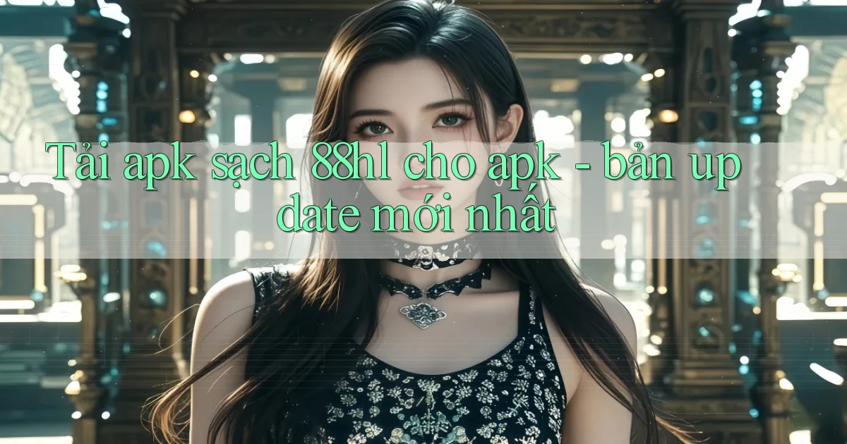 Tải apk sạch 88hl cho apk   bản update mới nhất
