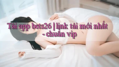 Tải app bets26 link tải mới nhất   chuẩn vip