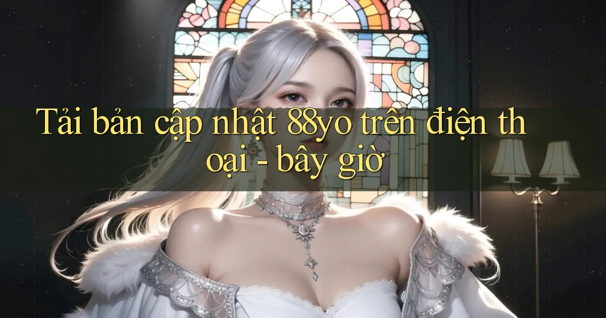 Tải bản cập nhật 88yo trên điện thoại   bây giờ