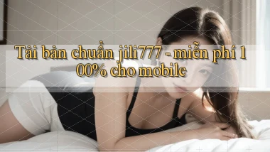 Tải bản chuẩn jili777   miễn phí 100% cho mobile