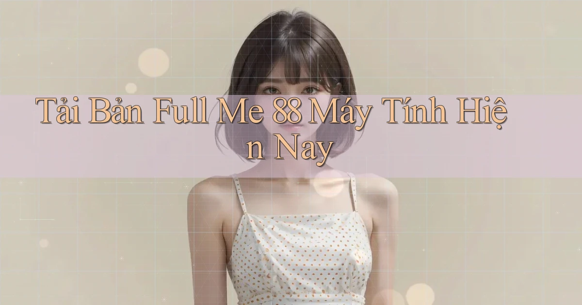 tải bản full me 88 máy tính hiện nay