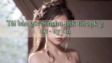 Tải bản gốc 56nohu link tải apk gốc   uy tín