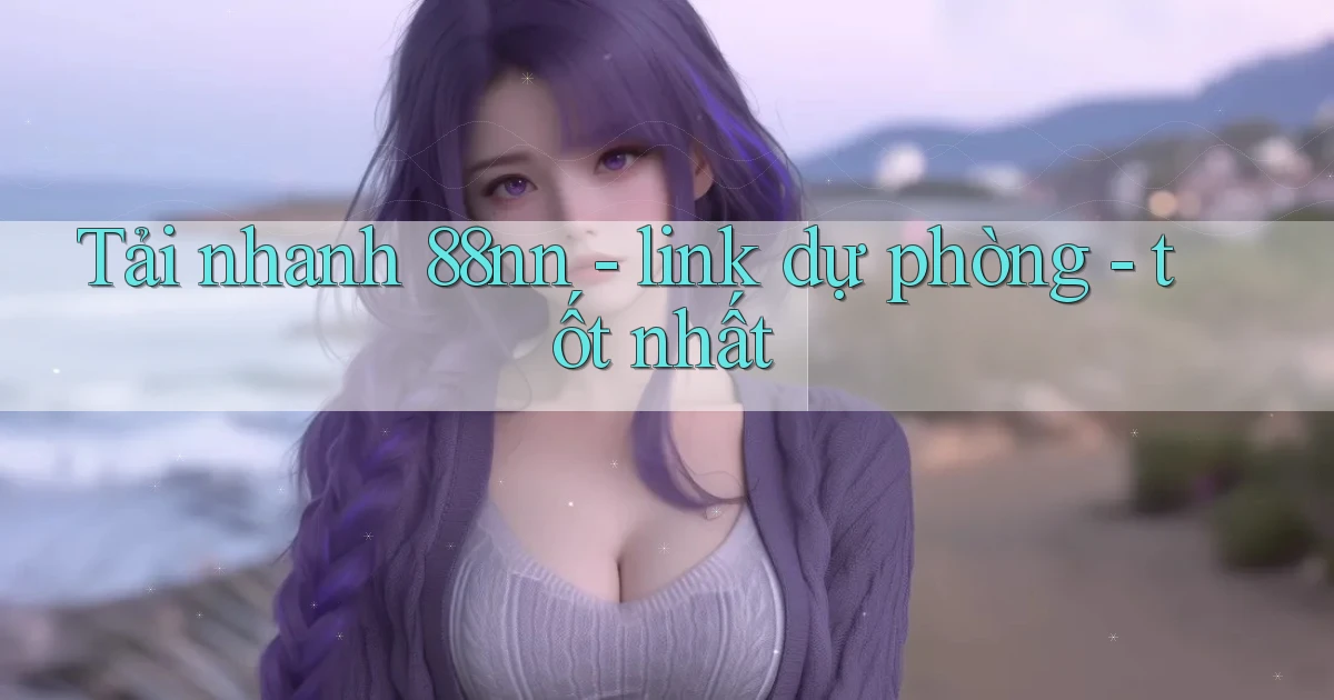 Tải nhanh 88nn   link dự phòng   tốt nhất