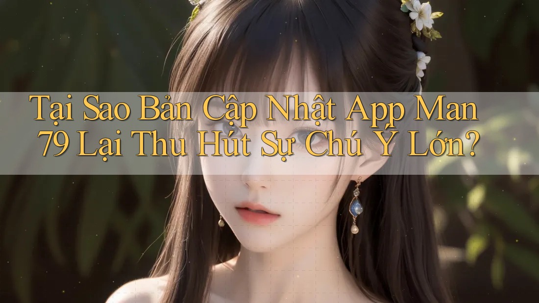 Tại Sao Bản Cập Nhật App Man79 Lại Thu Hút Sự Chú Ý Lớn? Tại Sao Bản Cập Nhật App Man79 Lại Thu Hút Sự Chú Ý Lớn?