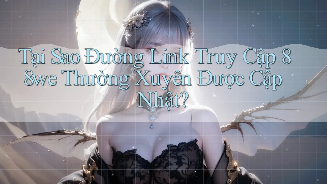 Tại Sao Đường Link Truy Cập 88we Thường Xuyên Được Cập Nhật? Tại Sao Đường Link Truy Cập 88we Thường Xuyên Được Cập Nhật?