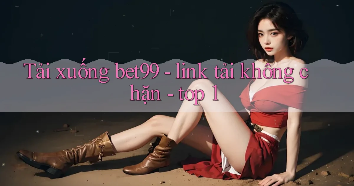 Tải xuống bet99   link tải không chặn   top 1