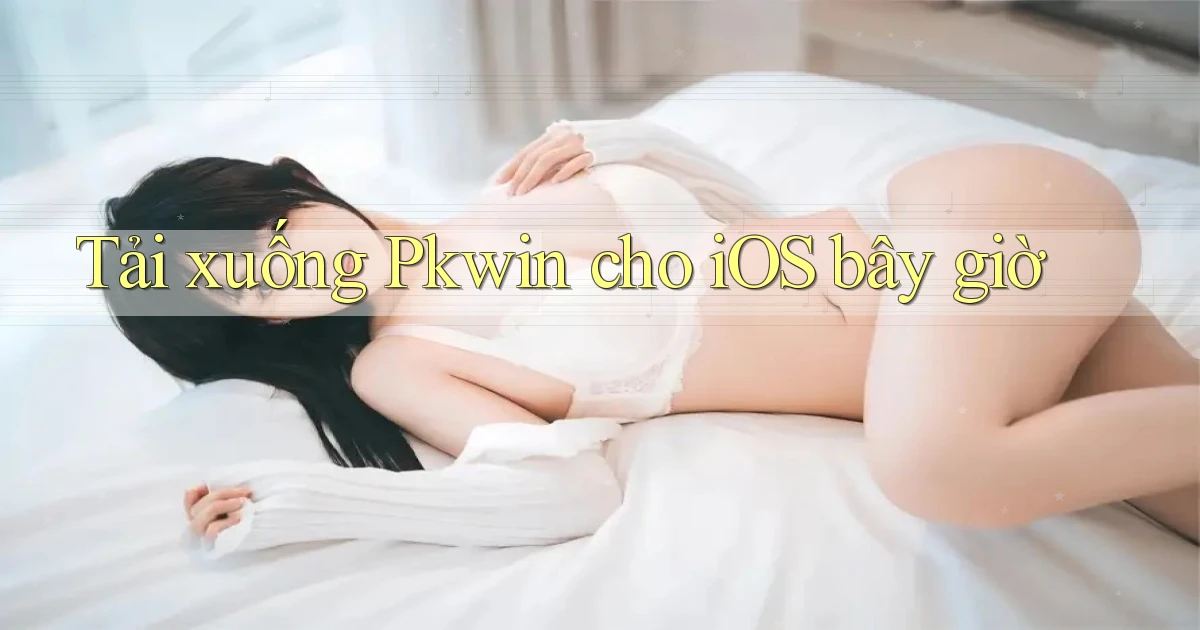 Tải xuống Pkwin cho iOS bây giờ