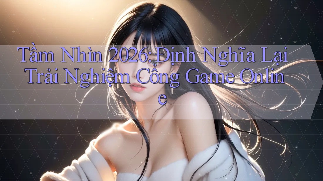 Tầm Nhìn 2026: Định Nghĩa Lại Trải Nghiệm Cổng Game Online Tầm Nhìn 2026: Định Nghĩa Lại Trải Nghiệm Cổng Game Online