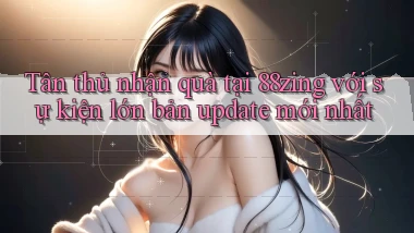 Tân thủ nhận quà tại 88zing với sự kiện lớn bản update mới nhất