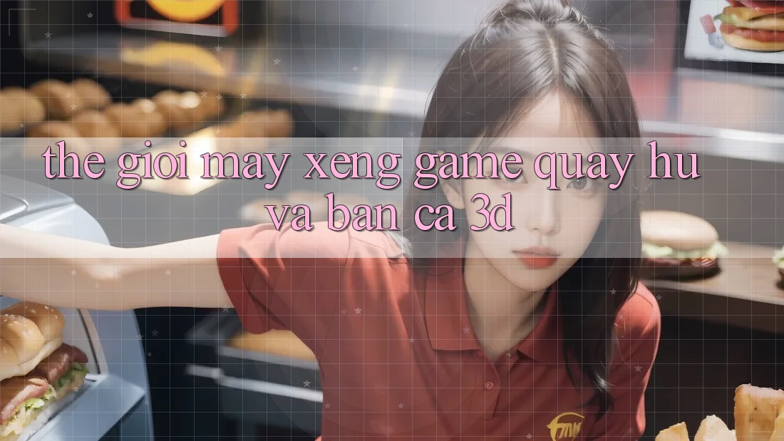 Thế giới Máy xèng Game (Quay hũ) và Bắn cá 3D Thế giới Máy xèng Game (Quay hũ) và Bắn cá 3D
